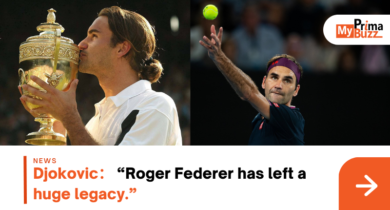 Djokovic “Roger Federer has left a huge legacy.”
